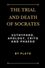 Image for The Trial and Death of Socrates : Euthyphro, Apology, Crito and Phaedo