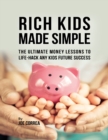 Image for Rich Kids Made Simple: The Ultimate Money Lessons to Life Hack Any Kids Future Success