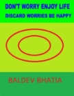 Image for Don&#39;t Worry Enjoy Life - Discard Worries Be Happy