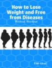 Image for How to Lose Weight and Free from Diseases: Without Workout