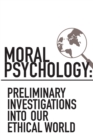 Image for Moral Psychology : Preliminary Investigations Into Our Ethical World