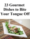 Image for 23 Gourmet Dishes to Bite Your Tongue Off