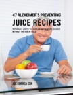Image for 47 Alzheimer&#39;s Preventing Juice Recipes: Naturally Lower the Risk of Alzheimer&#39;s Disease Without the Use of Pills
