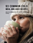 Image for 93 Common Cold Meal and Juice Recipes: Cure the Common Cold Fast Without Recurring to Pills