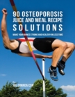 Image for 90 Osteoporosis Juice and Meal Recipe Solutions: Make Your Bones Strong and Healthy In Less Time