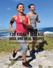 Image for 130 Kidney Disease Juice and Meal Recipes: Give Your Body What It Needs to Recover Fast and Naturally
