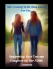 Image for &quot;She Is Going Be Okay and So Will You... Supporting Your Teenage Daughter On Her ADHD Journey&quot;
