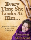 Image for Every Time She Looks At Him... Four Historical Romance Novellas