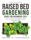Image for The Easiest Raised Bed Gardening Guide for Beginners 2021 : How to Build a Raised Bed Garden in 6 Simple Steps