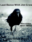 Image for Last Dance With Jim Crow - Houston 1951-1963