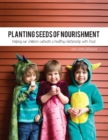 Image for Planting Seeds of Nourishment: Helping Our Children Cultivate a Healthy Relationship With Food