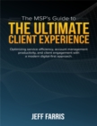 Image for MSP&#39;s Guide to the Ultimate Client Experience: Optimizing Service Efficiency, Account Management Productivity, and Client Engagement With a Modern Digital-First Approach