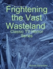 Image for Frightening the Vast Wasteland:  Classic TV Horror Series