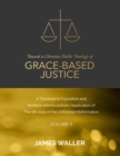 Image for Toward a Christian Public Theology of Grace-based Justice - A Theological Exposition and Multiple Interdisciplinary Application of the 6th Sola of the Unfinished Reformation - Volume 5