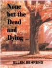 Image for None But the Dead and Dying