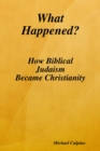 Image for What Happened?: How Biblical Judaism Became Christianity