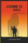 Image for Learning To Walk : A Soldier&#39;s Story