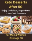 Image for Keto Desserts After 50 - Enjoy Delicious, Sugar-Free,  Low-Carb Desserts -For Men &amp; Women Over Age 50