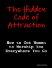 Image for Hidden Code of Attraction: How to Get Women to Worship You Everywhere You Go