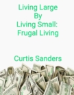 Image for Living Large By Living Small: Frugal Living
