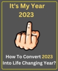 Image for It&#39;s My Year 2023 - How To Convert 2023 Into Life Changing Year?