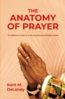 Image for The Anatomy of Prayer : The Believer&#39;s Guide to Understanding and Utilizing Prayer