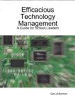 Image for Efficacious Technology Management: A Guide for School Leaders