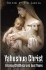 Image for Yahushua Christ: Infancy Childhood  And Lost Years