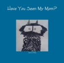 Image for Have You Seen My Mom?