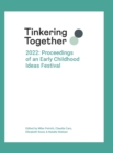 Image for Tinkering Together 2022 : Proceedings of an Early Childhood Ideas Festival
