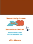 Image for Beautifully Brave and Boundless Belief : Positive Affirmations for the Wandering Soul