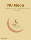 Image for NU Moon: Poems, short stories, and quotes on healing and growth.