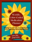 Image for Weekly, Color-Coded, Medication Planner : Helping You to Take Your Medications in an Organized and Simplified Way!