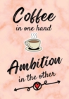 Image for Coffee In One Hand, Ambition In The Other - Motivational/Inspirational Quote Journal (A5) 100 lined pages