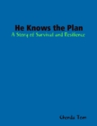Image for He Knows the Plan: A Story of Survival and Resilience
