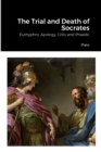 Image for The Trial and Death of Socrates : Euthyphro, Apology, Crito and Phaedo