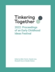 Image for Tinkering Together 2022 : Proceedings of an Early Childhood Ideas Festival