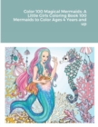 Image for Color 100 Magical Mermaids : A Little Girls Coloring Book 100 Mermaids to Color Ages 4 Years and up