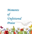 Image for Unfettered Moments of Praise