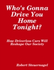 Image for Who&#39;s Gonna Drive You Home Tonight? How Driverless Cars Wil Reshape Our Society