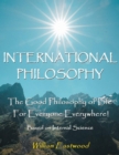 Image for INTERNATIONAL PHILOSOPHY: The Good Philosophy of Life for Everyone Everywhere! Based on Internal Science