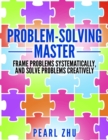 Image for Problem Solving Master: Frame Problems Systematically and Solve Problem Creatively