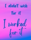 Image for I Didn&#39;t Wish For It, I Worked For It - Motivational/Inspirational Quote Notebook, 8.5&quot; x 11&quot; (100 lined pages)