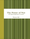 Image for Power of Not: The Perpetual Enjoyment of Control