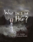 Image for What Did I Just Hear? : A Children&#39;s Book About Dealing With Feelings And Fear