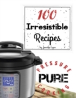 Image for 100 Irresistible Recipes - Pure Pressure Cooking