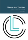 Image for Choose You This Day : A Link Church Series