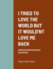 Image for I Tried to Love the World But It Would&#39;nt Love Me Back