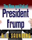 Image for Rise &amp; Fall of President Frump: Three Political Satires