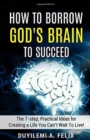 Image for How to Borrow God&#39;s Brain to Succeed.: The 7-Step, Practical Ideas for Creating a Life You Can&#39;t Wait to Live